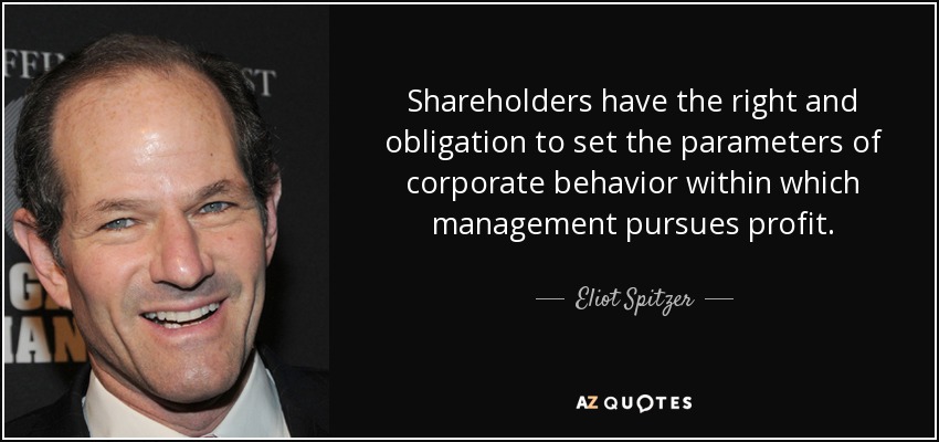 Shareholders have the right and obligation to set the parameters of corporate behavior within which management pursues profit. - Eliot Spitzer