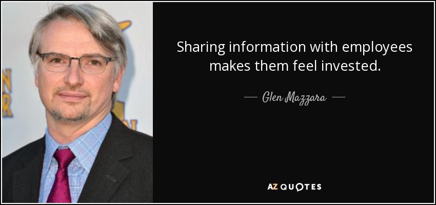 Sharing information with employees makes them feel invested. - Glen Mazzara