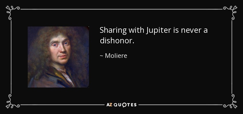 Sharing with Jupiter is never a dishonor. - Moliere