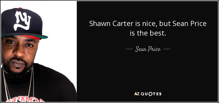 Shawn Carter is nice, but Sean Price is the best. - Sean Price