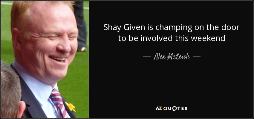 Shay Given is champing on the door to be involved this weekend - Alex McLeish