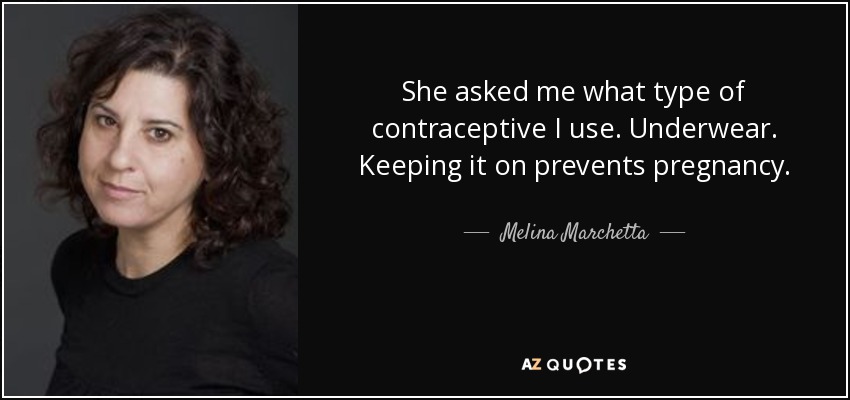 She asked me what type of contraceptive I use. Underwear. Keeping it on prevents pregnancy. - Melina Marchetta