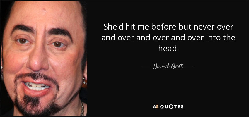 She'd hit me before but never over and over and over and over into the head. - David Gest