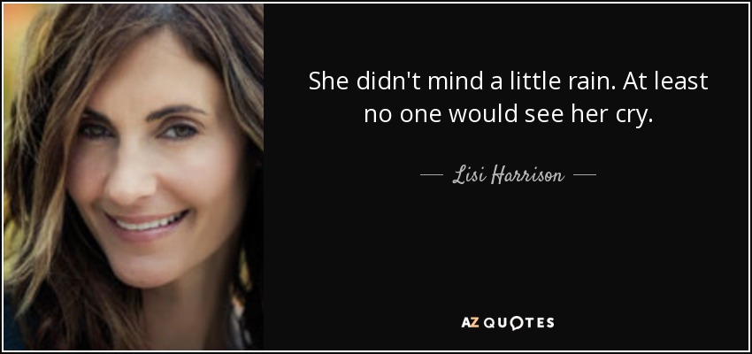 She didn't mind a little rain. At least no one would see her cry. - Lisi Harrison