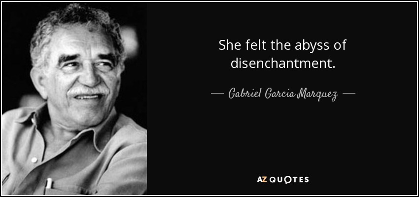 She felt the abyss of disenchantment. - Gabriel Garcia Marquez