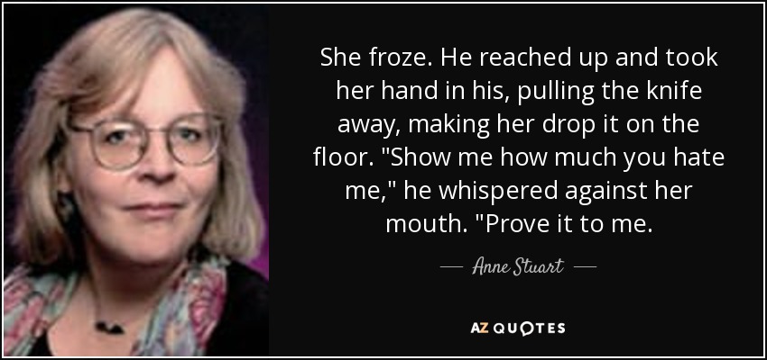 She froze. He reached up and took her hand in his, pulling the knife away, making her drop it on the floor. 