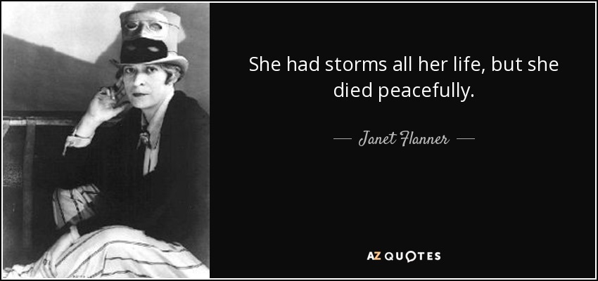 She had storms all her life, but she died peacefully. - Janet Flanner