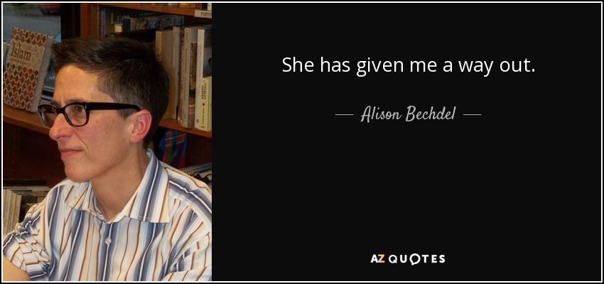 She has given me a way out. - Alison Bechdel