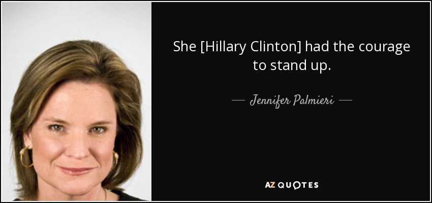She [Hillary Clinton] had the courage to stand up. - Jennifer Palmieri