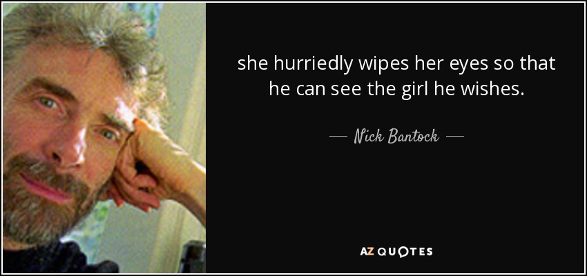 she hurriedly wipes her eyes so that he can see the girl he wishes. - Nick Bantock