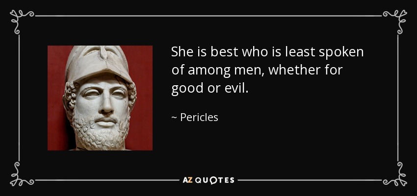 She is best who is least spoken of among men, whether for good or evil. - Pericles