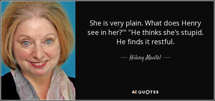 She is very plain. What does Henry see in her?'