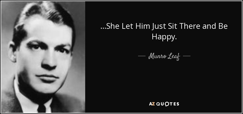 ...She Let Him Just Sit There and Be Happy. - Munro Leaf