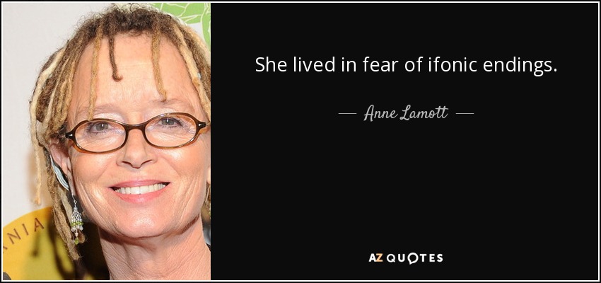 She lived in fear of ifonic endings. - Anne Lamott
