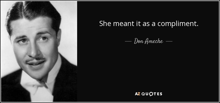 She meant it as a compliment. - Don Ameche