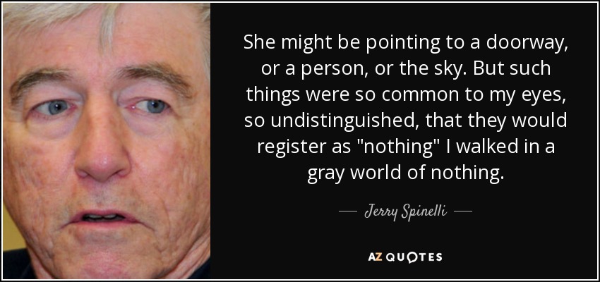 She might be pointing to a doorway, or a person, or the sky. But such things were so common to my eyes, so undistinguished, that they would register as 