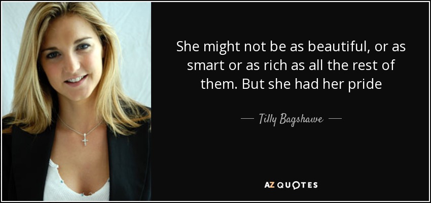 She might not be as beautiful, or as smart or as rich as all the rest of them. But she had her pride - Tilly Bagshawe