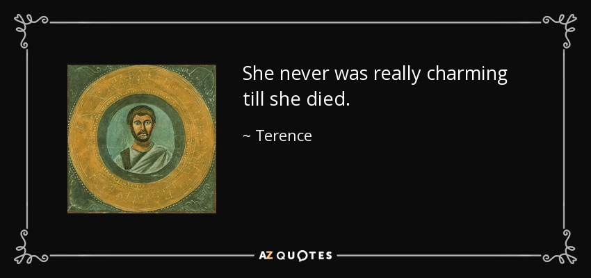 She never was really charming till she died. - Terence
