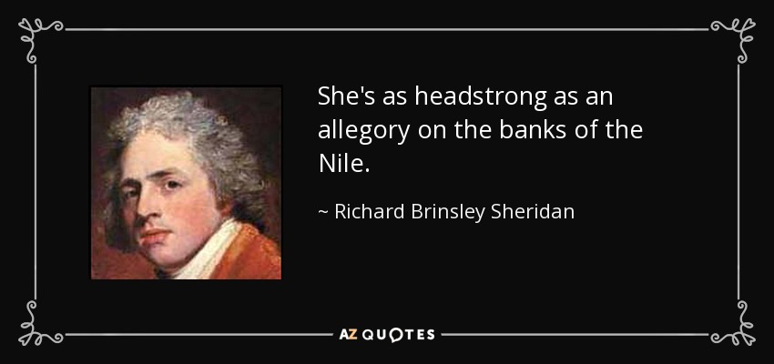 She's as headstrong as an allegory on the banks of the Nile. - Richard Brinsley Sheridan