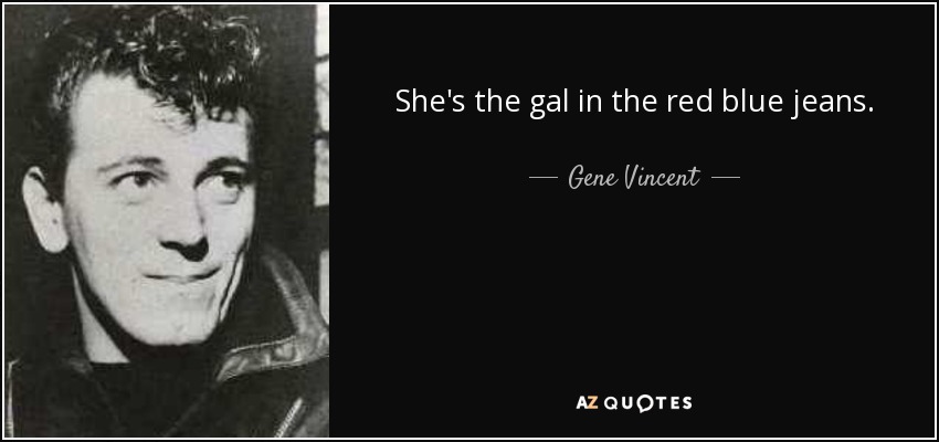 She's the gal in the red blue jeans. - Gene Vincent