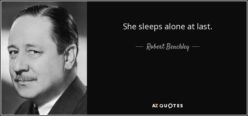 She sleeps alone at last. - Robert Benchley