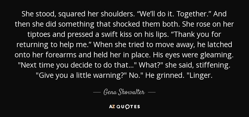 She stood, squared her shoulders. “We’ll do it. Together.” And then she did something that shocked them both. She rose on her tiptoes and pressed a swift kiss on his lips. “Thank you for returning to help me.” When she tried to move away, he latched onto her forearms and held her in place. His eyes were gleaming. 