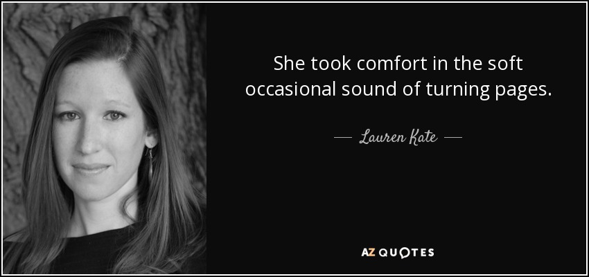 She took comfort in the soft occasional sound of turning pages. - Lauren Kate