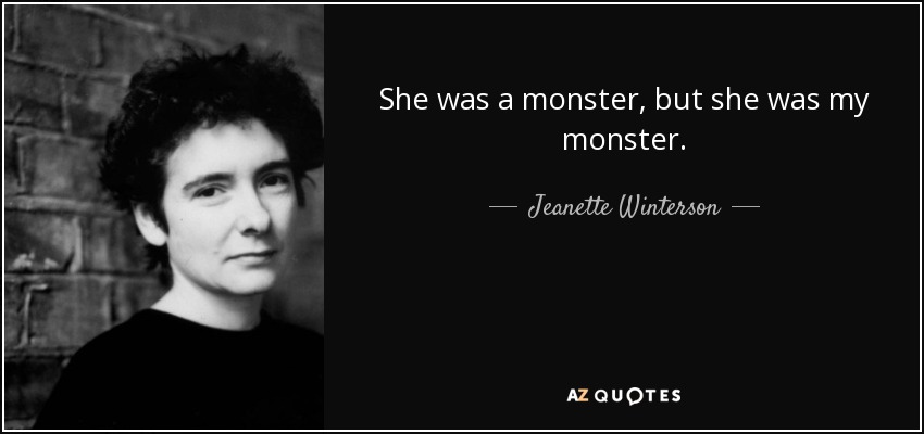 She was a monster, but she was my monster. - Jeanette Winterson