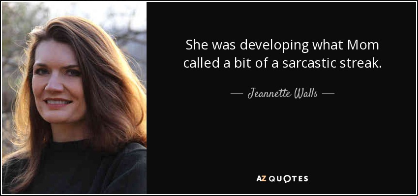 She was developing what Mom called a bit of a sarcastic streak. - Jeannette Walls