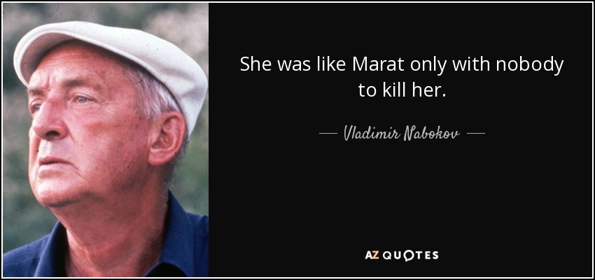 She was like Marat only with nobody to kill her. - Vladimir Nabokov