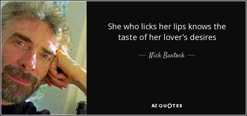 She who licks her lips knows the taste of her lover's desires - Nick Bantock