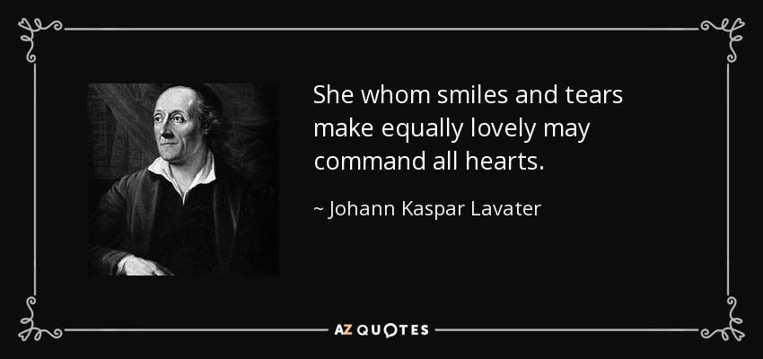She whom smiles and tears make equally lovely may command all hearts. - Johann Kaspar Lavater