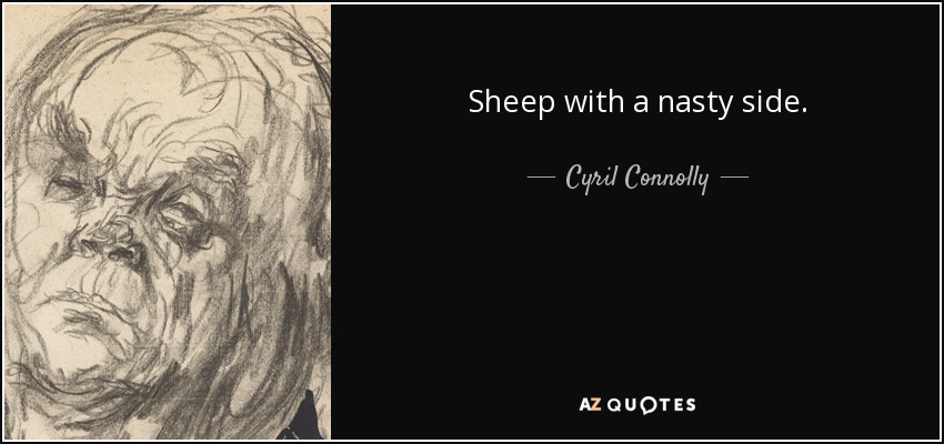 Sheep with a nasty side. - Cyril Connolly