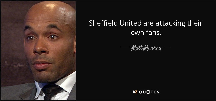 Sheffield United are attacking their own fans. - Matt Murray