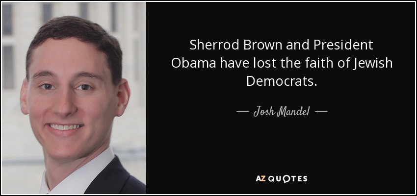 Sherrod Brown and President Obama have lost the faith of Jewish Democrats. - Josh Mandel