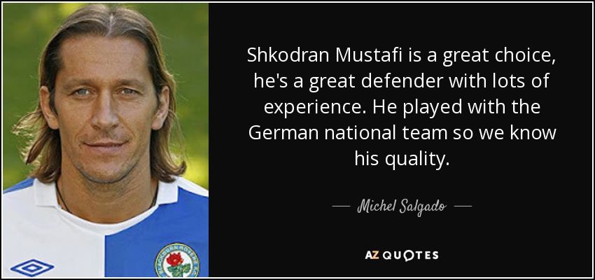 Shkodran Mustafi is a great choice, he's a great defender with lots of experience. He played with the German national team so we know his quality. - Michel Salgado