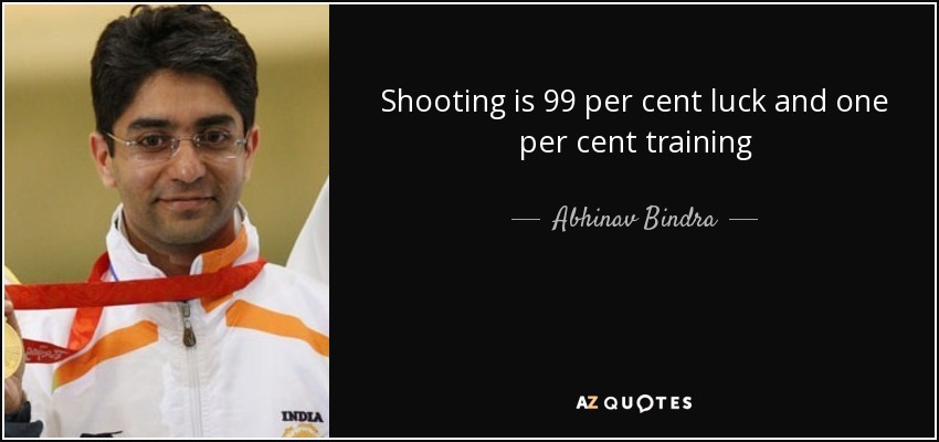 Shooting is 99 per cent luck and one per cent training - Abhinav Bindra