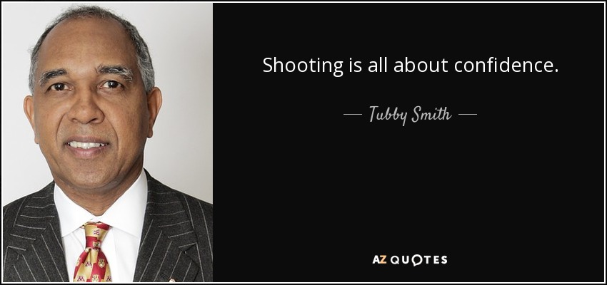Shooting is all about confidence. - Tubby Smith