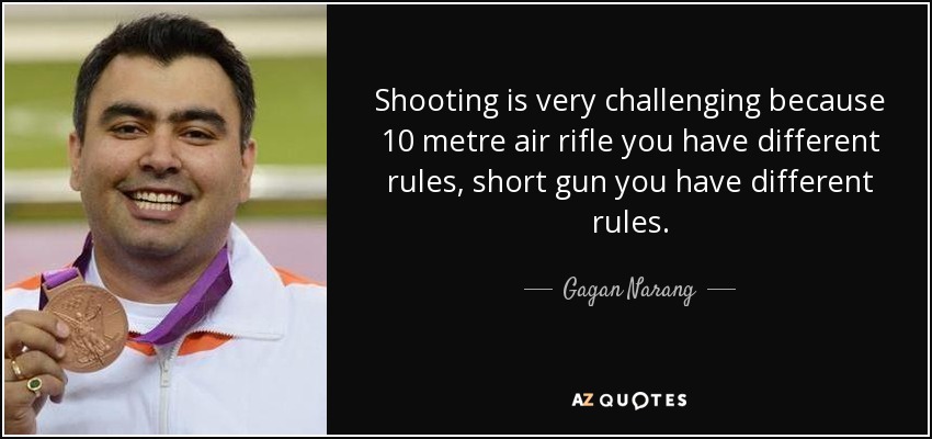 Shooting is very challenging because 10 metre air rifle you have different rules, short gun you have different rules. - Gagan Narang