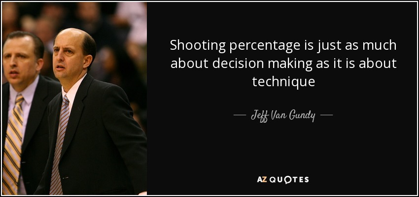 Shooting percentage is just as much about decision making as it is about technique - Jeff Van Gundy