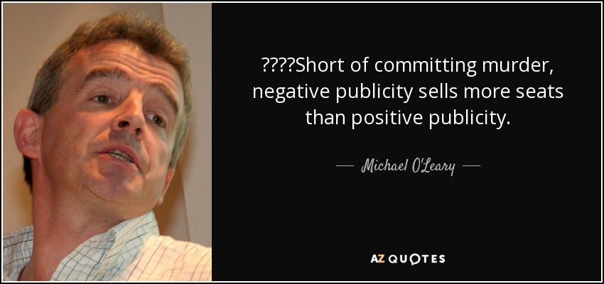 ‎‎‎‎Short of committing murder, negative publicity sells more seats than positive publicity. - Michael O'Leary