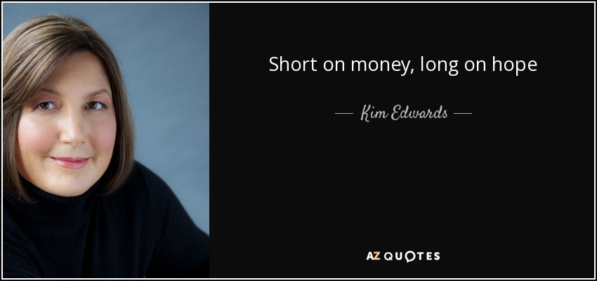 Short on money, long on hope - Kim Edwards