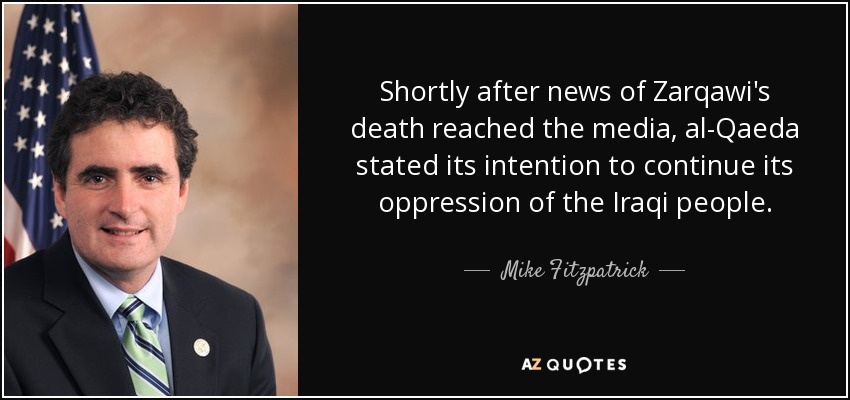 Shortly after news of Zarqawi's death reached the media, al-Qaeda stated its intention to continue its oppression of the Iraqi people. - Mike Fitzpatrick