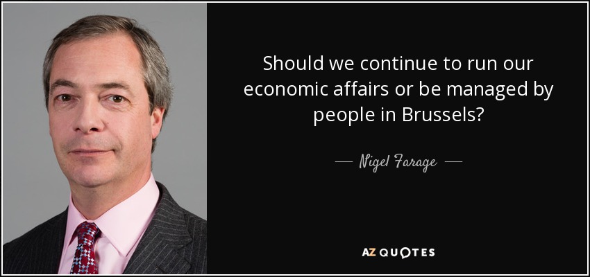 Should we continue to run our economic affairs or be managed by people in Brussels? - Nigel Farage