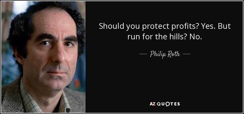 Should you protect profits? Yes. But run for the hills? No. - Philip Roth