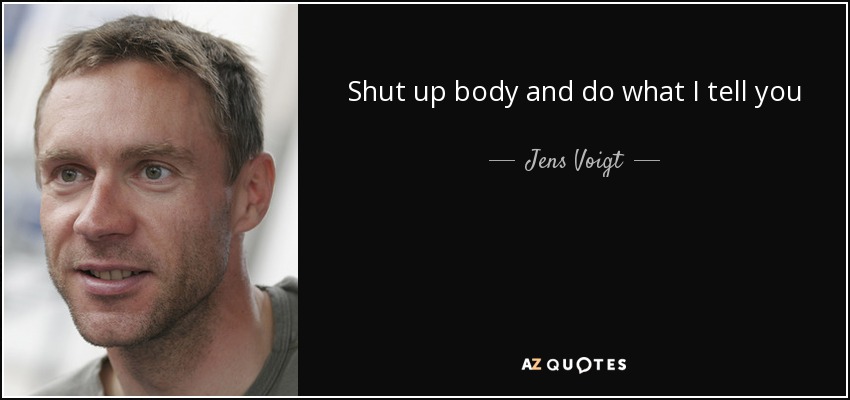 Shut up body and do what I tell you - Jens Voigt