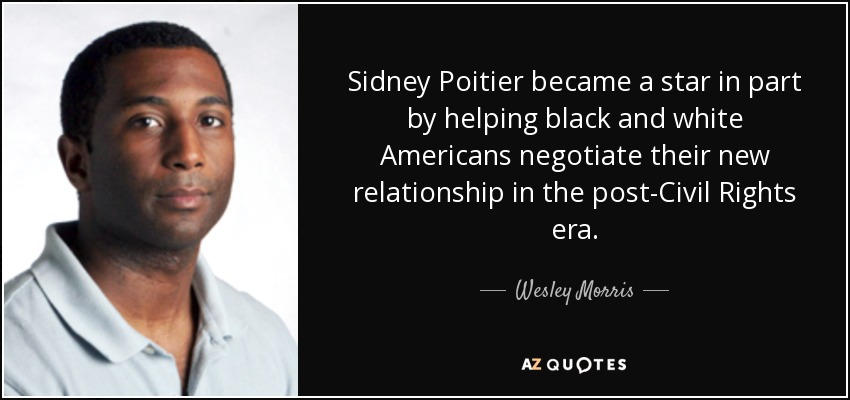 Sidney Poitier became a star in part by helping black and white Americans negotiate their new relationship in the post-Civil Rights era. - Wesley Morris