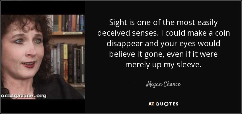 Megan Chance quote: Sight is one of the most easily deceived ...