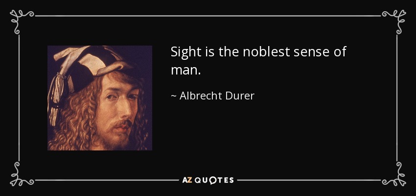 Sight is the noblest sense of man. - Albrecht Durer