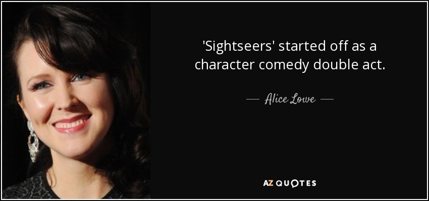 'Sightseers' started off as a character comedy double act. - Alice Lowe